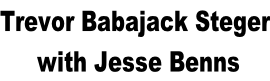 Trevor Babajack Steger  with Jesse Benns