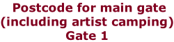 Postcode for main gate (including artist camping) Gate 1